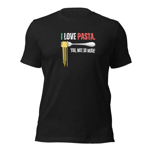 I Love Pasta You Not So Much - Unisex t-shirt